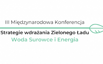 III Międzynarodowa Konferencja nt. Strategii Wdrażania Zielonego Ładu – Woda, Surowce i Energia  (ICGreenDeal2022)
